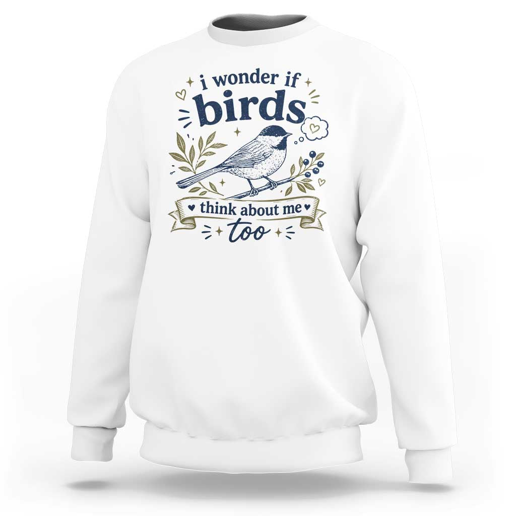 Bird Lover Sweatshirt I Wonder If Birds Think About Me Too Funny Bird Watcher Birder