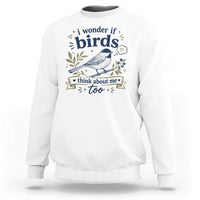 Bird Lover Sweatshirt I Wonder If Birds Think About Me Too Funny Bird Watcher Birder