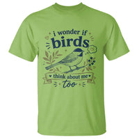 Bird Lover T Shirt I Wonder If Birds Think About Me Too Funny Bird Watcher Birder