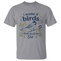 Bird Lover T Shirt I Wonder If Birds Think About Me Too Funny Bird Watcher Birder