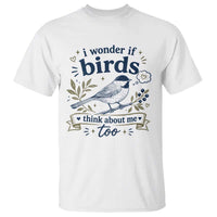 Bird Lover T Shirt I Wonder If Birds Think About Me Too Funny Bird Watcher Birder