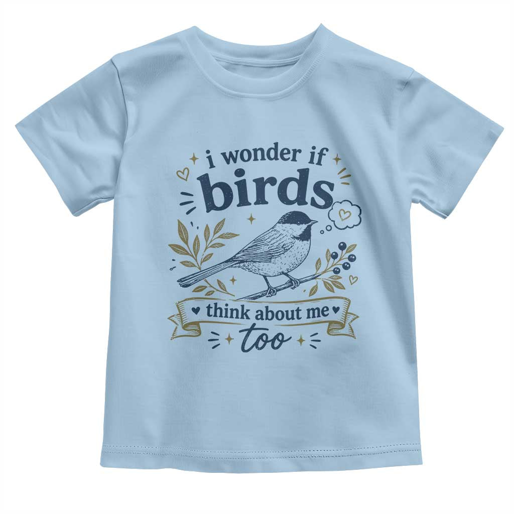 Bird Lover Toddler T Shirt I Wonder If Birds Think About Me Too Funny Bird Watcher Birder