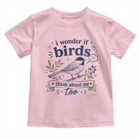 Bird Lover Toddler T Shirt I Wonder If Birds Think About Me Too Funny Bird Watcher Birder