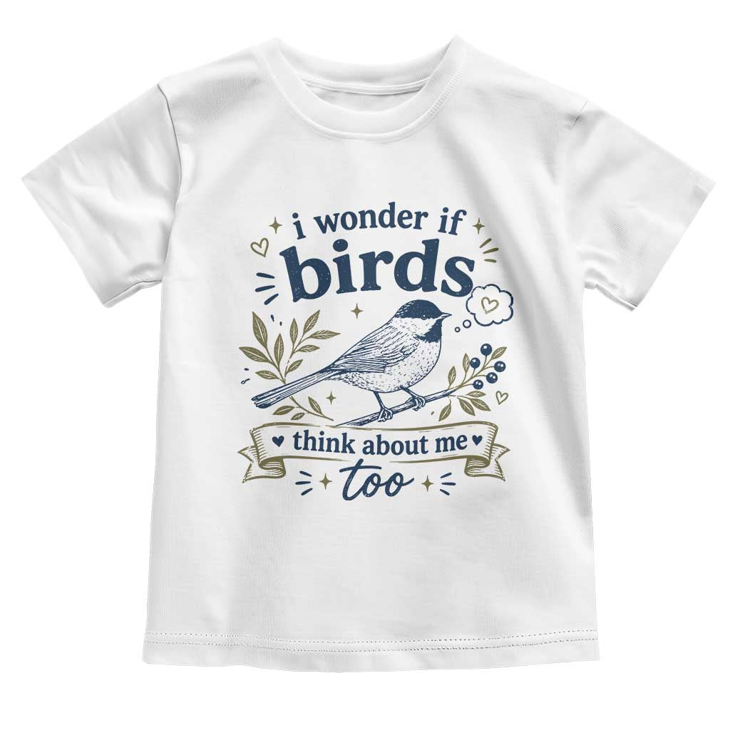 Bird Lover Toddler T Shirt I Wonder If Birds Think About Me Too Funny Bird Watcher Birder