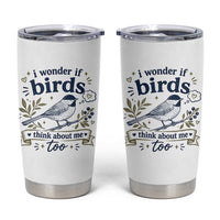 Bird Lover Tumbler Cup I Wonder If Birds Think About Me Too Funny Bird Watcher Birder