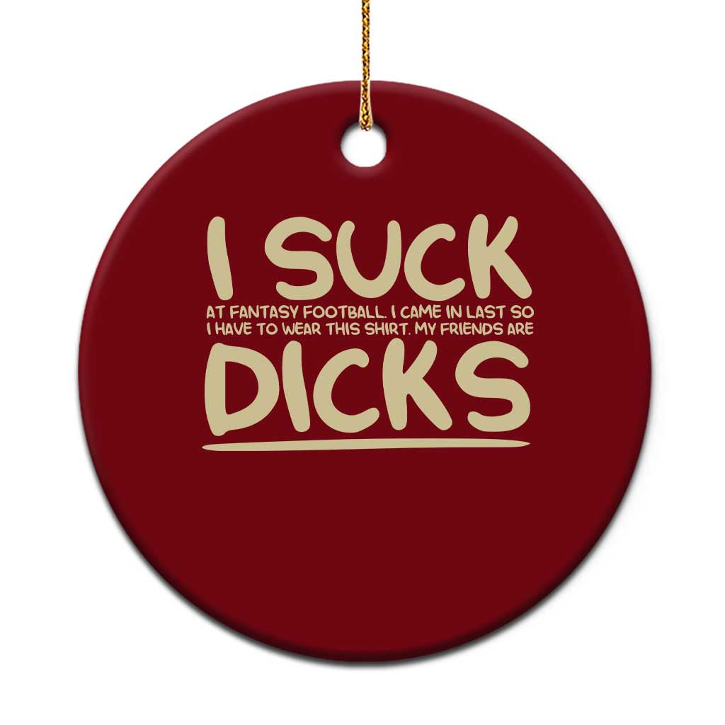I Suck At Fantasy Football Ceramic Ornament Funny My Friends Are Draft Party Commish FFL - Wonder Print Shop