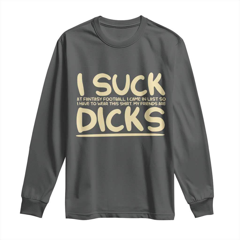 I Suck At Fantasy Football Long Sleeve Shirt Funny My Friends Are Draft Party Commish FFL - Wonder Print Shop