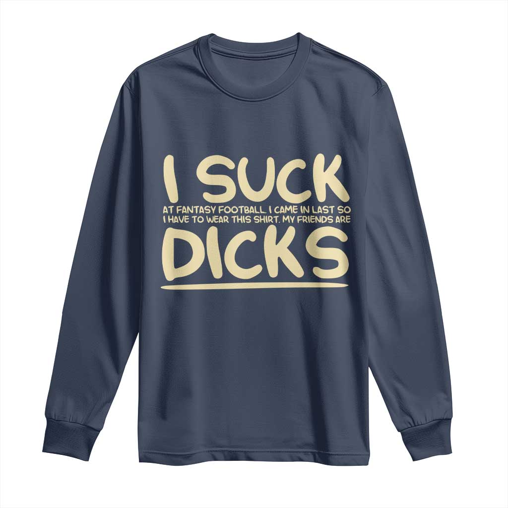 I Suck At Fantasy Football Long Sleeve Shirt Funny My Friends Are Draft Party Commish FFL - Wonder Print Shop