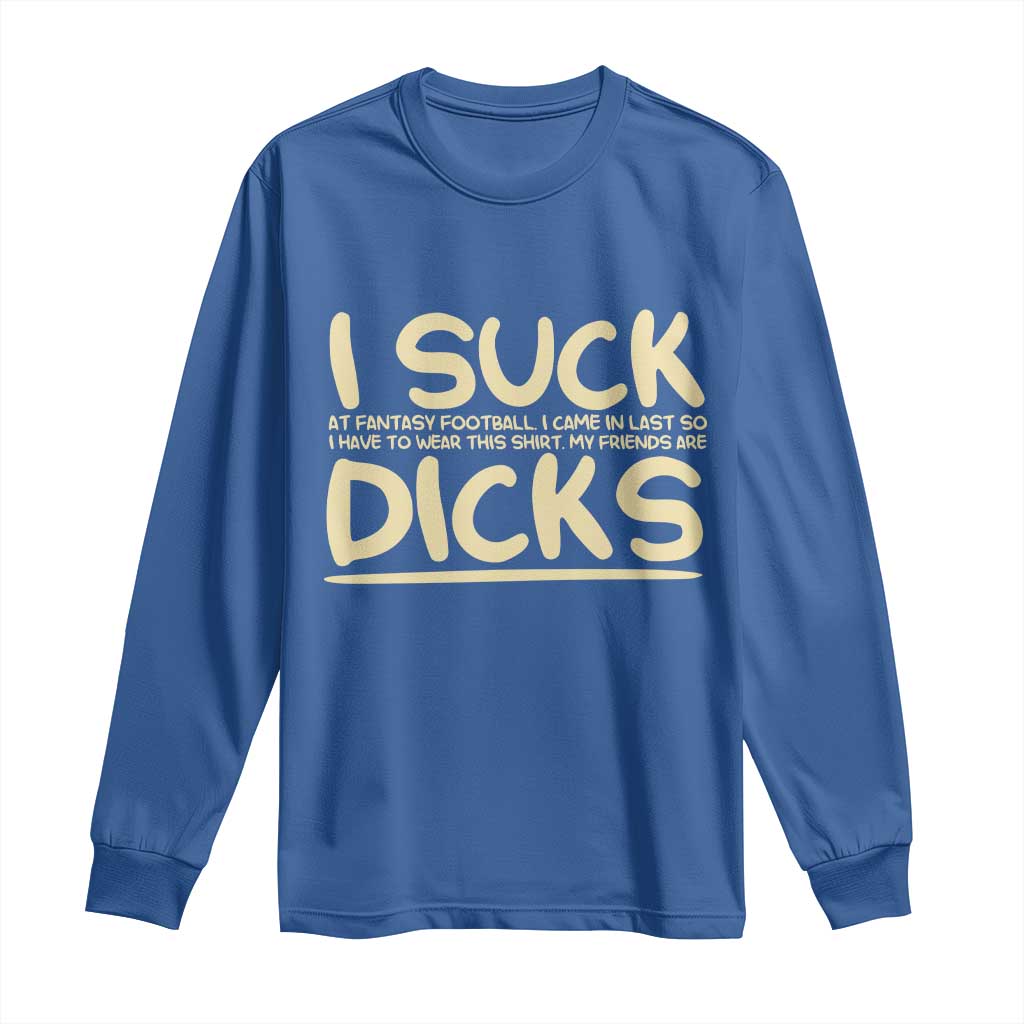 I Suck At Fantasy Football Long Sleeve Shirt Funny My Friends Are Draft Party Commish FFL - Wonder Print Shop