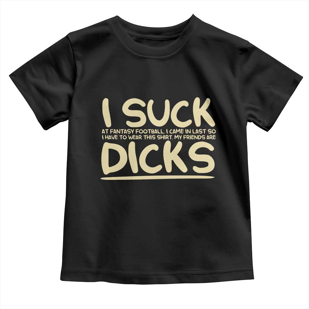I Suck At Fantasy Football Toddler T Shirt Funny My Friends Are Draft Party Commish FFL - Wonder Print Shop