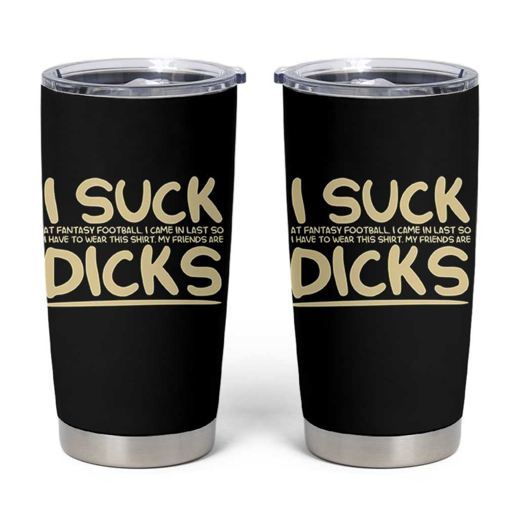 I Suck At Fantasy Football Tumbler Cup Funny My Friends Are Draft Party Commish FFL - Wonder Print Shop