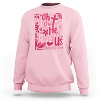 Oh how He Loves Us Sweatshirt Boho Christian Valentine - Wonder Print Shop