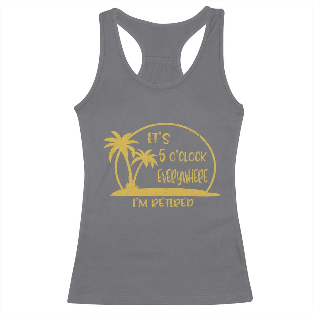 Retirement Racerback Tank Top It's 5 O'clock Everywhere I'm Retired Summer Vibes