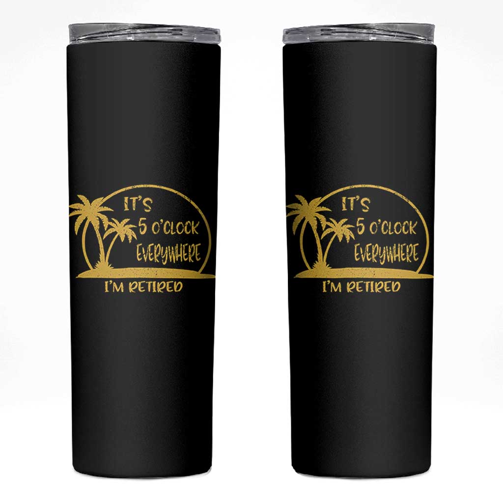 Retirement Skinny Tumbler It's 5 O'clock Everywhere I'm Retired Summer Vibes