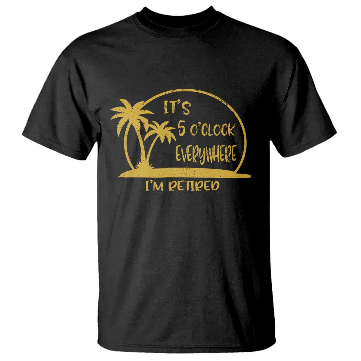 Retirement T Shirt It's 5 O'clock Everywhere I'm Retired Summer Vibes