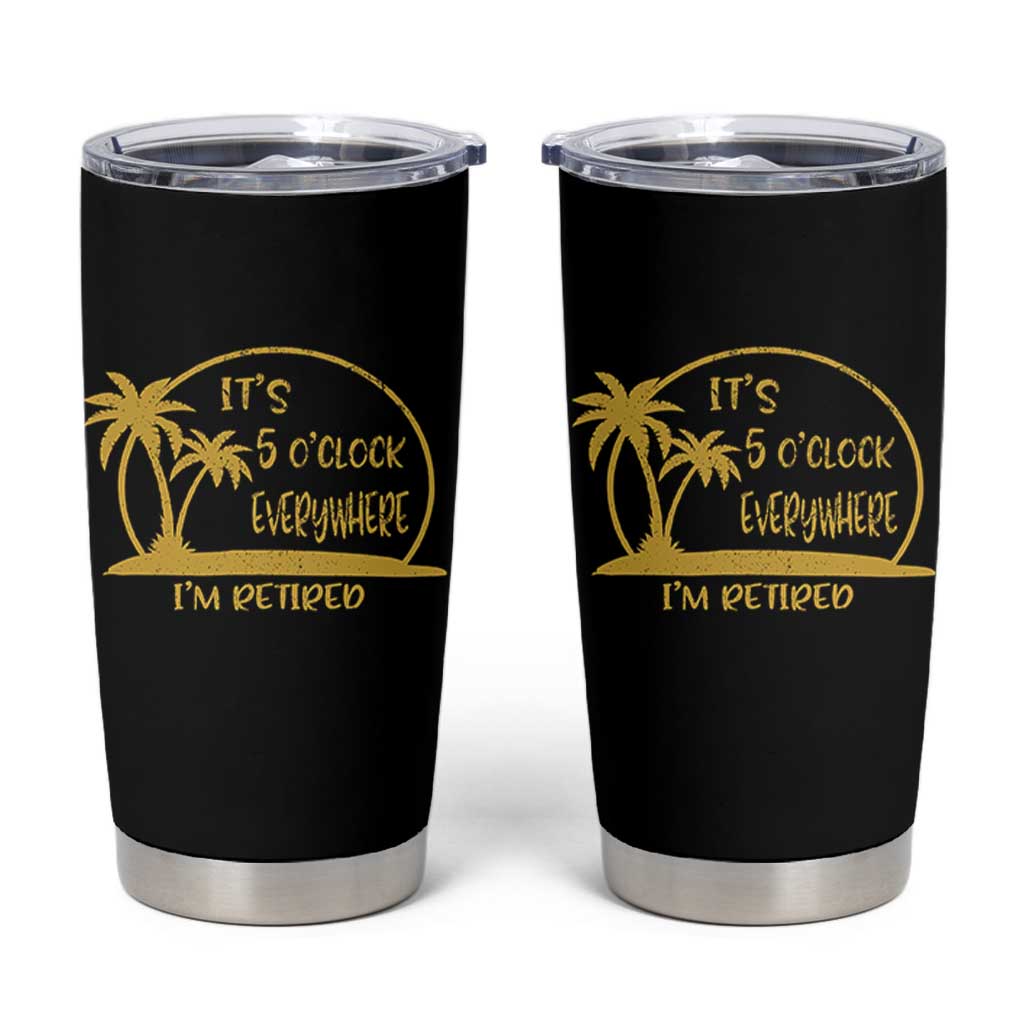 Retirement Tumbler Cup It's 5 O'clock Everywhere I'm Retired Summer Vibes