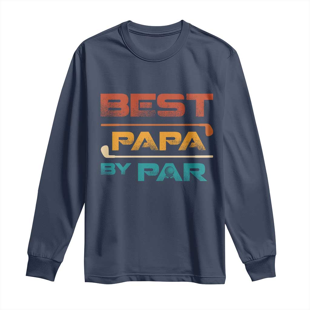 Golf Dad Long Sleeve Shirt Best Papa By Par Golfing Golfer Funny Fathers Day Gifts