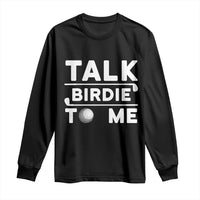 Funny Golfing Long Sleeve Shirt Talk Birdie To Me Sarcastic Sayings Golf Golfer