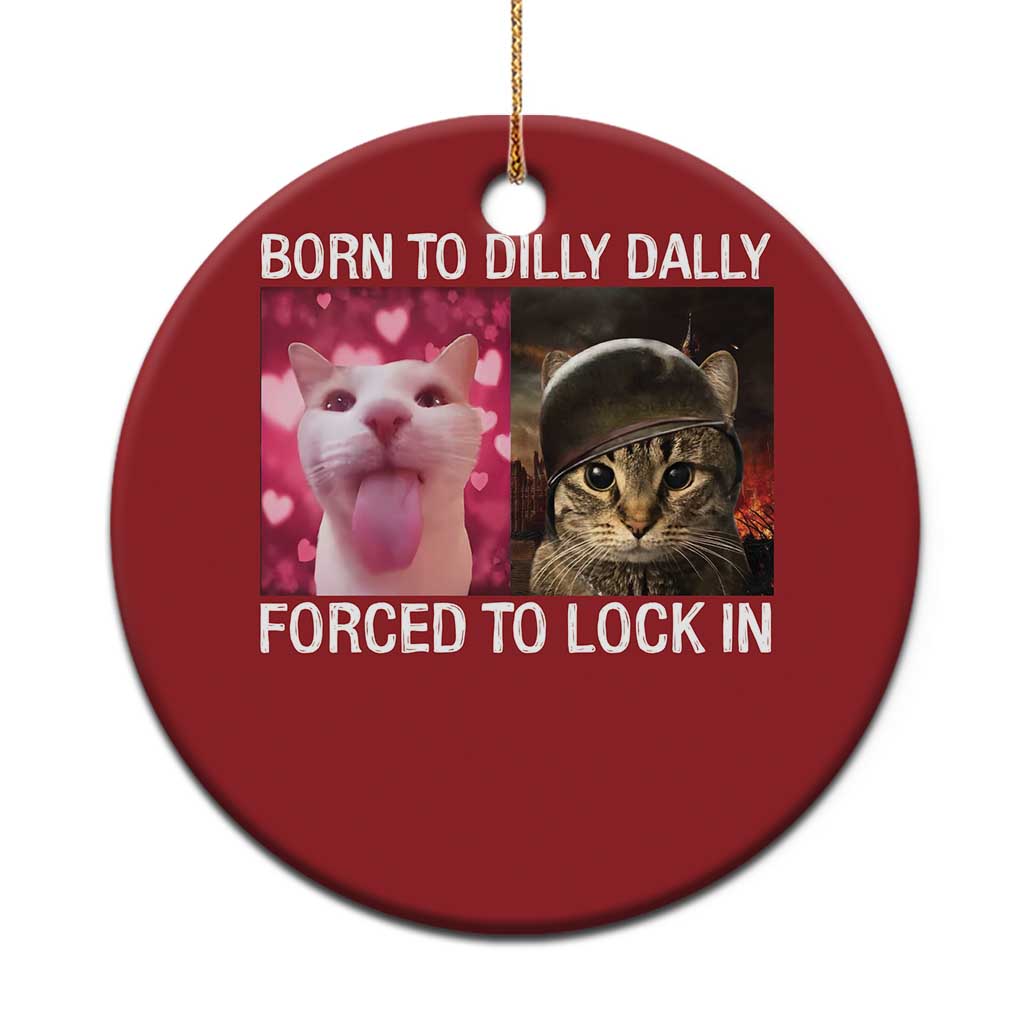Meme Cat Christmas Ornament Born To Dilly Dally Forced To Lock In Funny Saying Cats - Wonder Print Shop