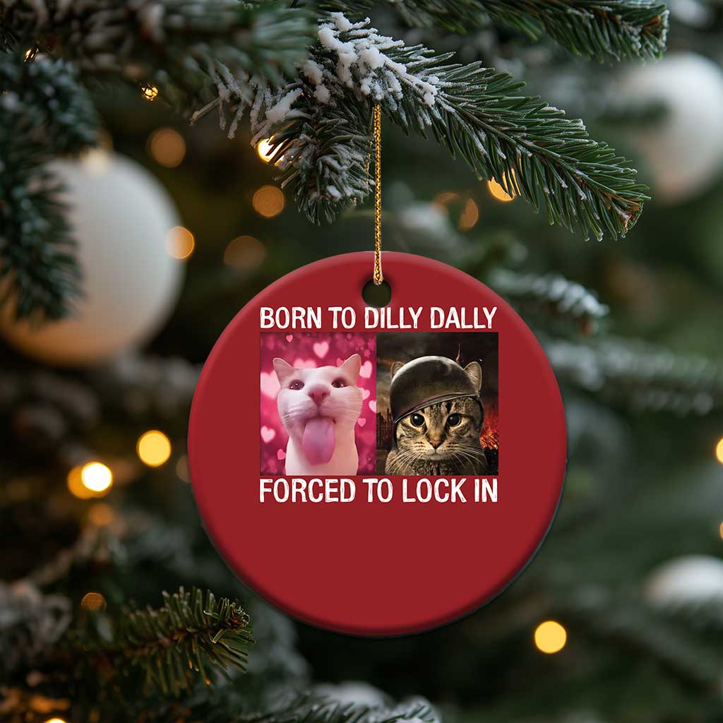 Meme Cat Christmas Ornament Born To Dilly Dally Forced To Lock In Funny Saying Cats - Wonder Print Shop
