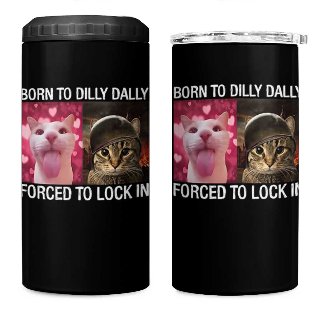 Meme Cat 4 in 1 Can Cooler Tumbler Born To Dilly Dally Forced To Lock In Funny Saying Cats - Wonder Print Shop