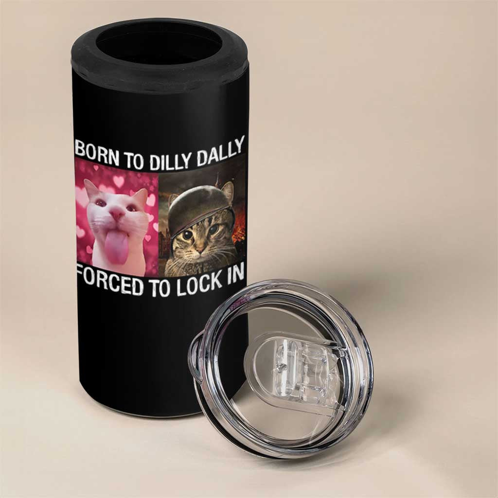 Meme Cat 4 in 1 Can Cooler Tumbler Born To Dilly Dally Forced To Lock In Funny Saying Cats - Wonder Print Shop