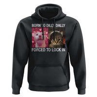 Meme Cat Hoodie Born To Dilly Dally Forced To Lock In Funny Saying Cats - Wonder Print Shop
