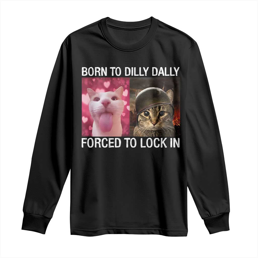 Meme Cat Long Sleeve Shirt Born To Dilly Dally Forced To Lock In Funny Saying Cats - Wonder Print Shop