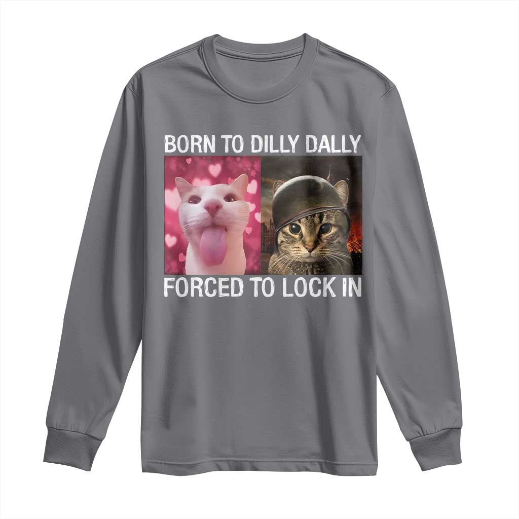 Meme Cat Long Sleeve Shirt Born To Dilly Dally Forced To Lock In Funny Saying Cats - Wonder Print Shop