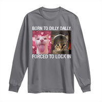 Meme Cat Long Sleeve Shirt Born To Dilly Dally Forced To Lock In Funny Saying Cats - Wonder Print Shop