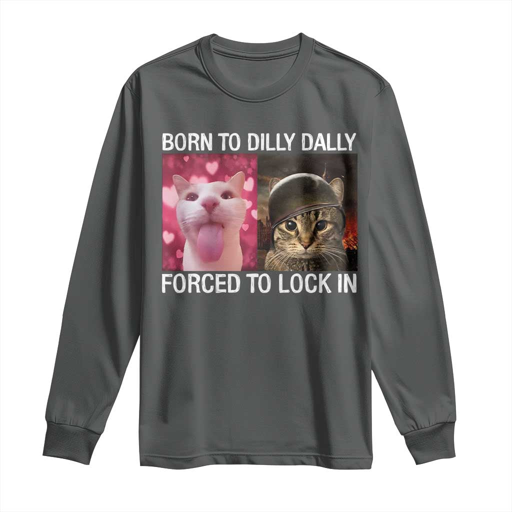 Meme Cat Long Sleeve Shirt Born To Dilly Dally Forced To Lock In Funny Saying Cats - Wonder Print Shop