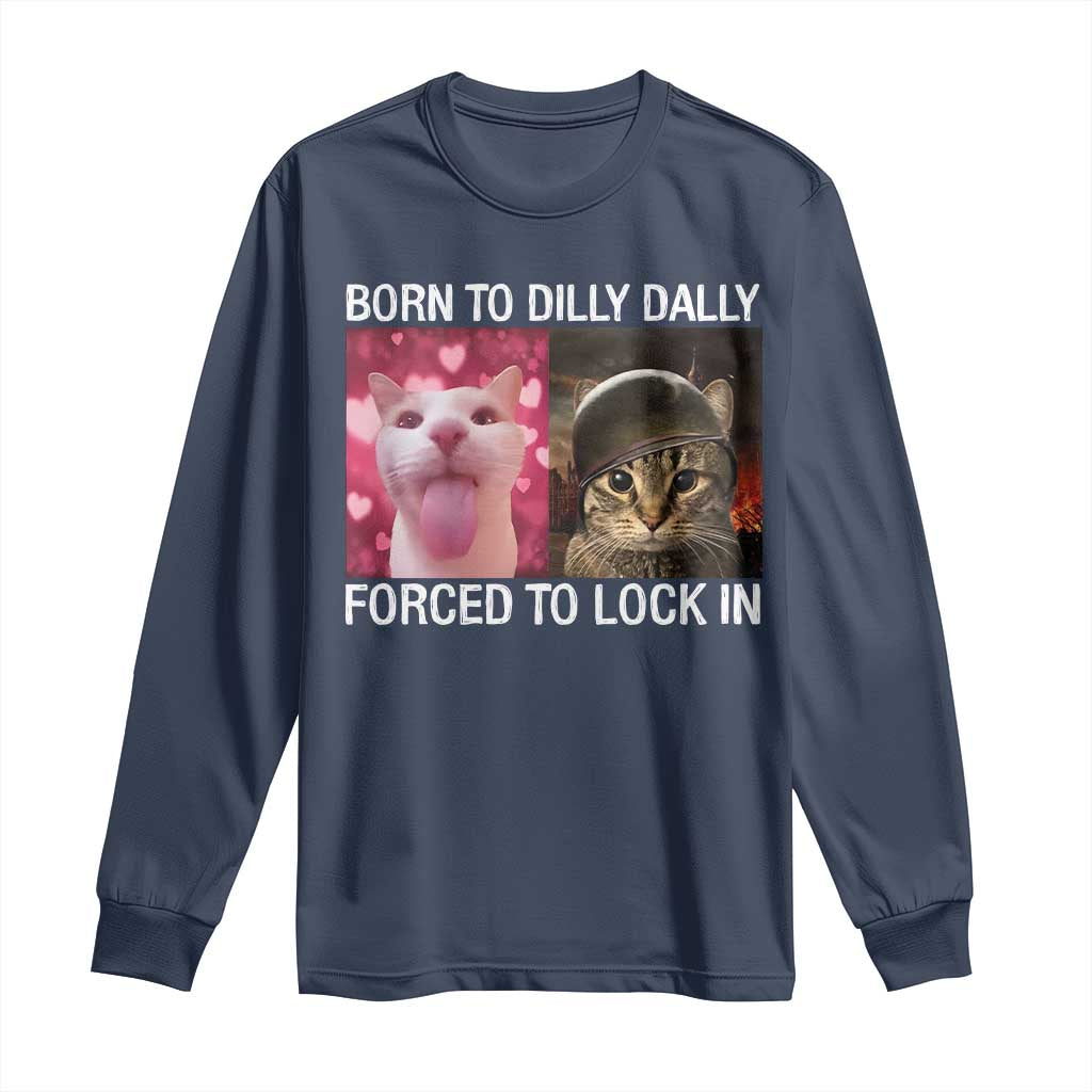 Meme Cat Long Sleeve Shirt Born To Dilly Dally Forced To Lock In Funny Saying Cats - Wonder Print Shop