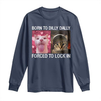 Meme Cat Long Sleeve Shirt Born To Dilly Dally Forced To Lock In Funny Saying Cats - Wonder Print Shop
