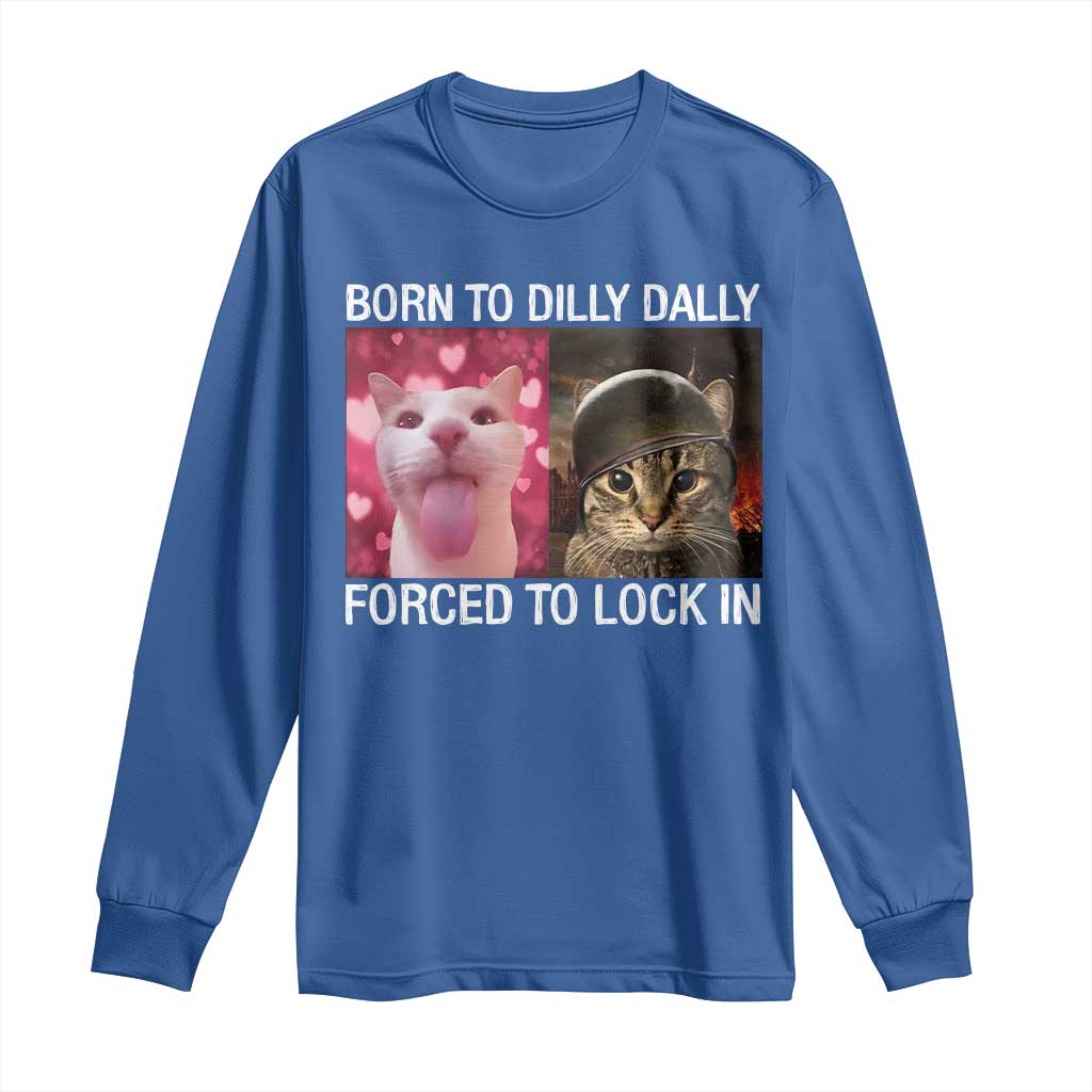 Meme Cat Long Sleeve Shirt Born To Dilly Dally Forced To Lock In Funny Saying Cats - Wonder Print Shop