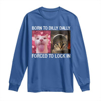 Meme Cat Long Sleeve Shirt Born To Dilly Dally Forced To Lock In Funny Saying Cats - Wonder Print Shop