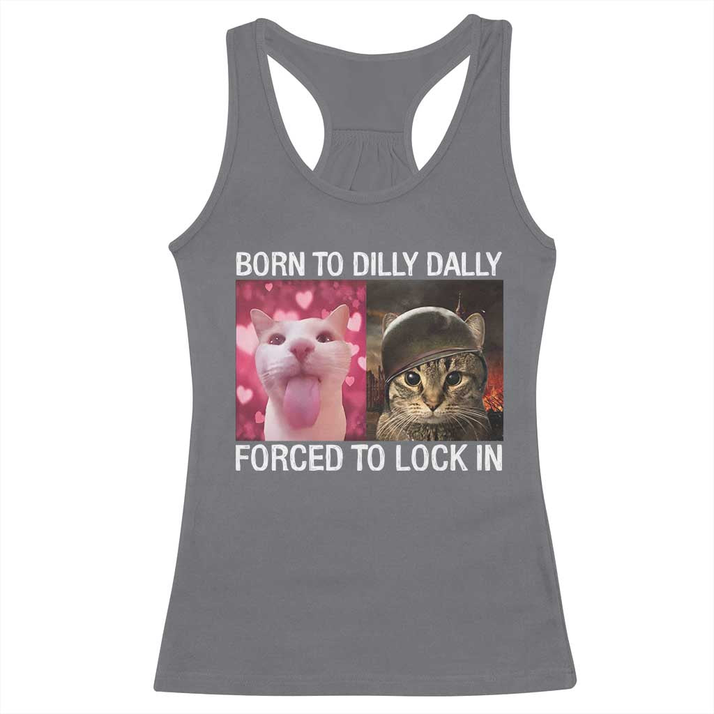 Meme Cat Racerback Tank Top Born To Dilly Dally Forced To Lock In Funny Saying Cats - Wonder Print Shop