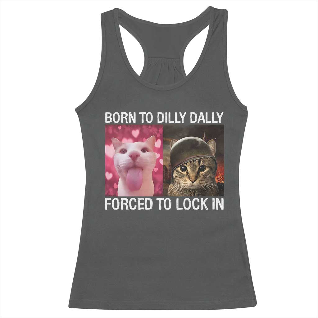 Meme Cat Racerback Tank Top Born To Dilly Dally Forced To Lock In Funny Saying Cats - Wonder Print Shop