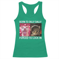 Meme Cat Racerback Tank Top Born To Dilly Dally Forced To Lock In Funny Saying Cats - Wonder Print Shop