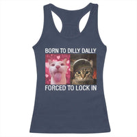 Meme Cat Racerback Tank Top Born To Dilly Dally Forced To Lock In Funny Saying Cats - Wonder Print Shop