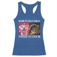 Meme Cat Racerback Tank Top Born To Dilly Dally Forced To Lock In Funny Saying Cats - Wonder Print Shop