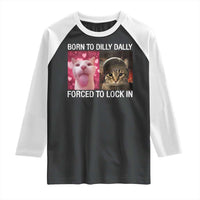 Meme Cat Raglan Shirt Born To Dilly Dally Forced To Lock In Funny Saying Cats - Wonder Print Shop