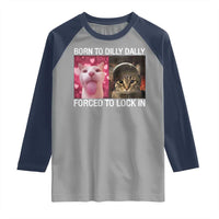 Meme Cat Raglan Shirt Born To Dilly Dally Forced To Lock In Funny Saying Cats - Wonder Print Shop