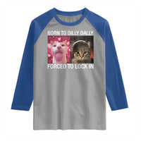 Meme Cat Raglan Shirt Born To Dilly Dally Forced To Lock In Funny Saying Cats - Wonder Print Shop