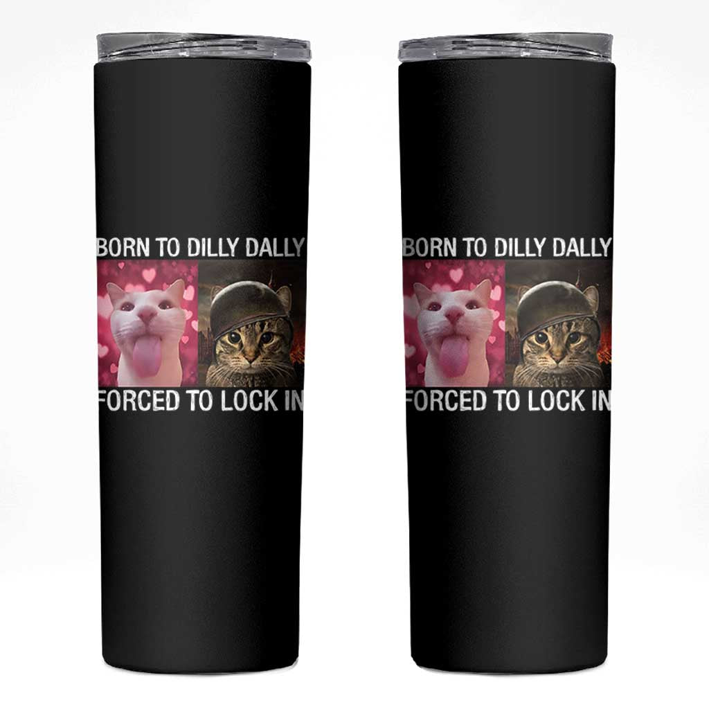 Meme Cat Skinny Tumbler Born To Dilly Dally Forced To Lock In Funny Saying Cats - Wonder Print Shop