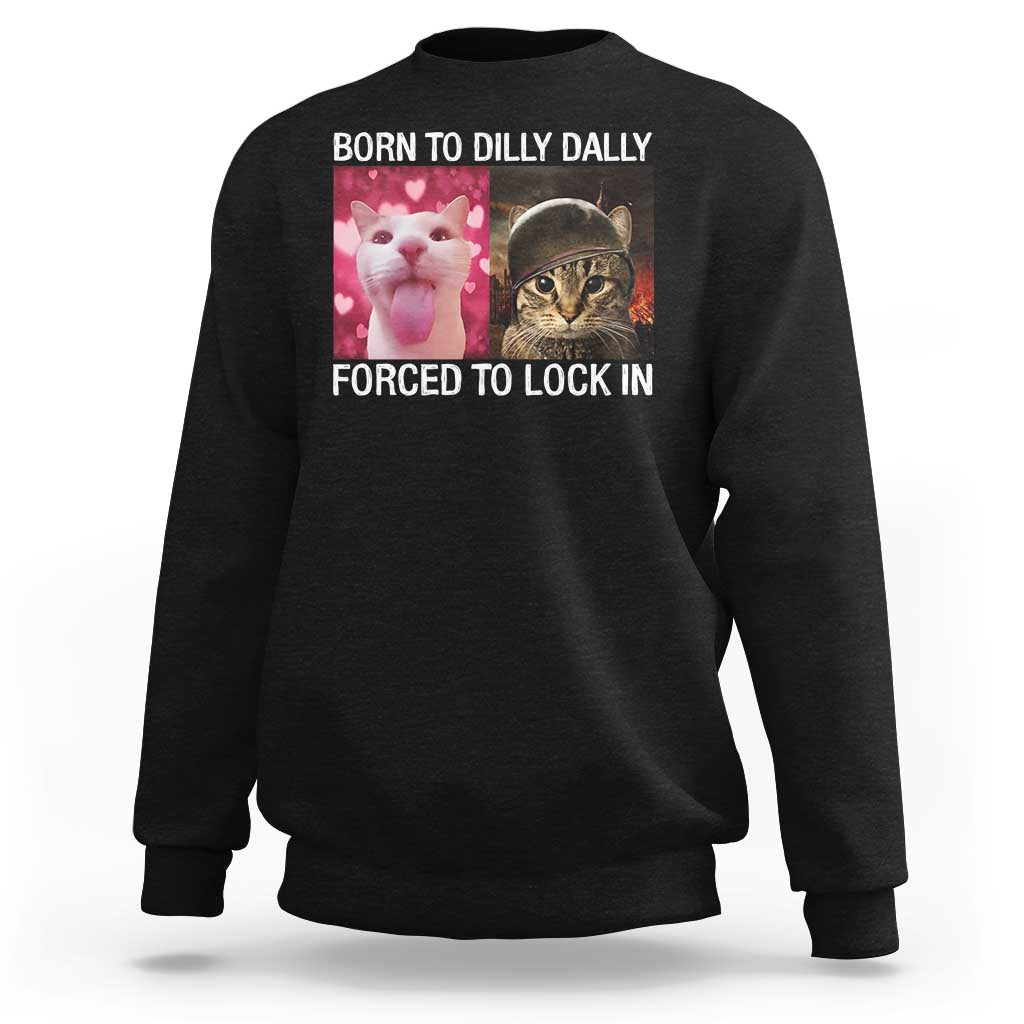 Meme Cat Sweatshirt Born To Dilly Dally Forced To Lock In Funny Saying Cats - Wonder Print Shop