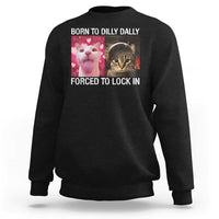 Meme Cat Sweatshirt Born To Dilly Dally Forced To Lock In Funny Saying Cats - Wonder Print Shop