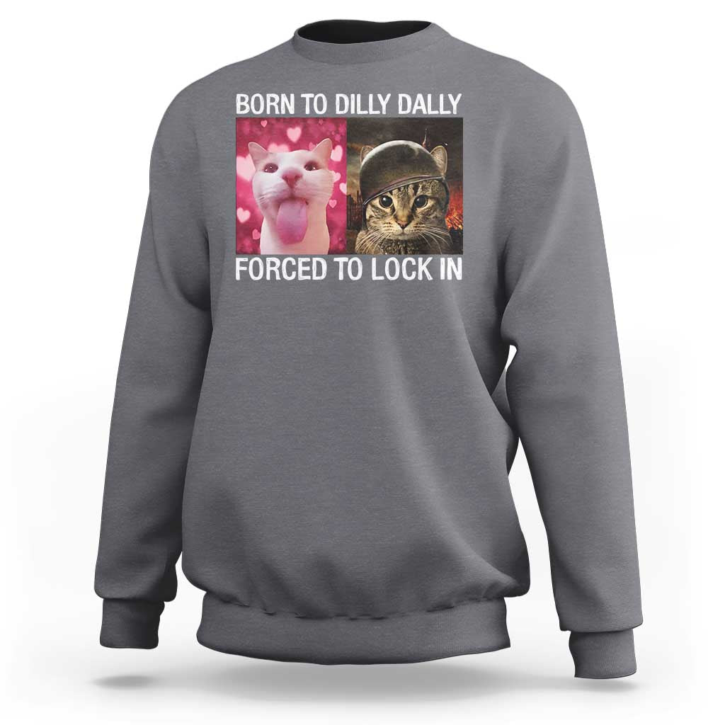 Meme Cat Sweatshirt Born To Dilly Dally Forced To Lock In Funny Saying Cats - Wonder Print Shop