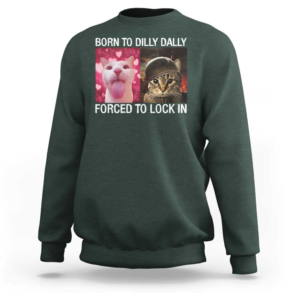 Meme Cat Sweatshirt Born To Dilly Dally Forced To Lock In Funny Saying Cats - Wonder Print Shop