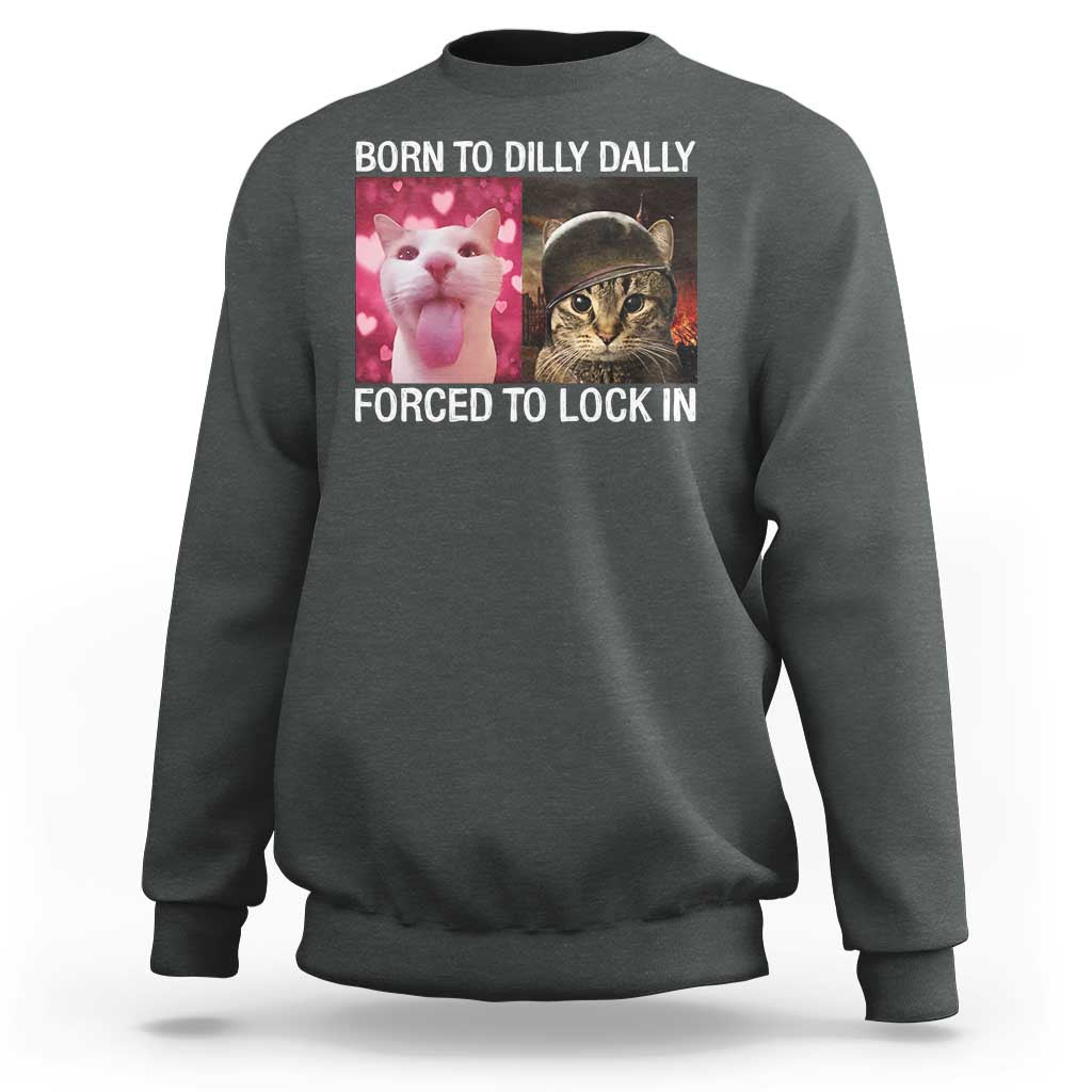 Meme Cat Sweatshirt Born To Dilly Dally Forced To Lock In Funny Saying Cats - Wonder Print Shop