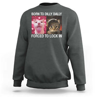 Meme Cat Sweatshirt Born To Dilly Dally Forced To Lock In Funny Saying Cats - Wonder Print Shop